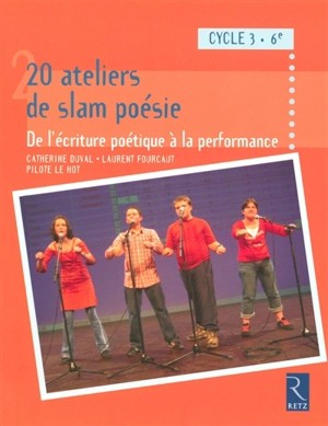 20 ateliers de slam poésie : de l'écriture à la performance poétique : cycle 3, 6e - Laurent Fourcaut