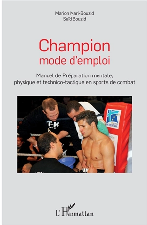 Champion mode d'emploi : manuel de préparation mentale, physique et technico-tactique en sports de combat - Marion Mari-Bouzid
