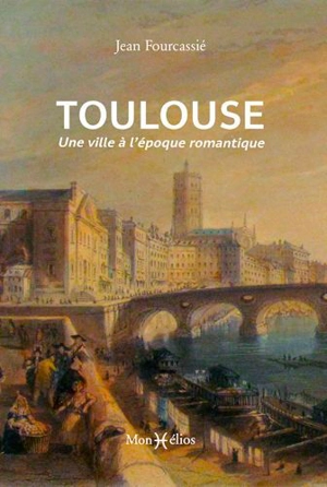 Toulouse : une ville à l'époque romantique - Jean Fourcassié