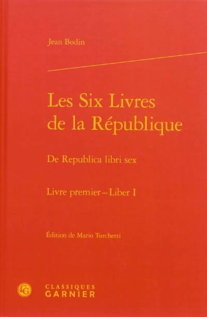 Les six livres de la République. Livre premier. Liber I. De Republica libri sex. Livre premier. Liber I - Jean Bodin