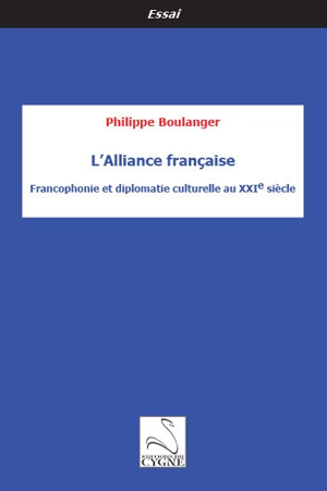 L'Alliance française : francophonie et diplomatie culturelle au XXIe siècle - Philippe Boulanger