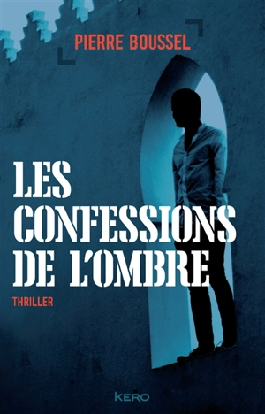 Les confessions de l'ombre : thriller - Pierre Boussel
