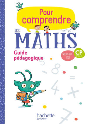 Pour comprendre les maths, CP cycle 2 : guide pédagogique : conforme au rapport Villani-Torossian 2018