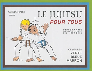 Le jujitsu pour tous : programme d'apprentissage en images. Vol. 2. Ceintures verte, bleue et marron - Claude Fradet