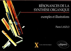 Résonances de la synthèse organique : exemples et illustrations - Pierre Laszlo