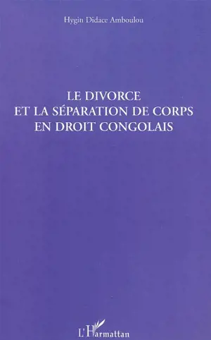 Le divorce et la séparation de corps en droit congolais - Hygin Didace Amboulou