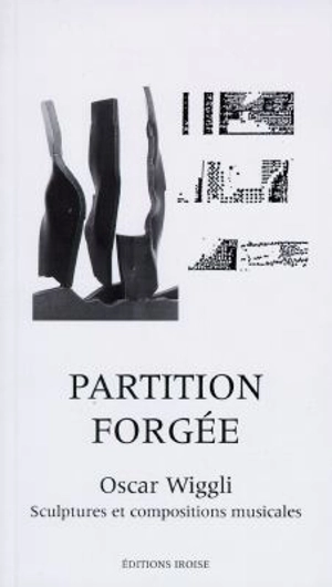 Partition forgée : Oscar Wiggli, sculptures et compositions musicales - Oscar Wiggli