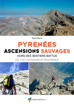 Pyrénées : ascensions sauvages hors des sentiers battus. Vol. 1. Du Luchonnais au Pays basque - Pierre Macia