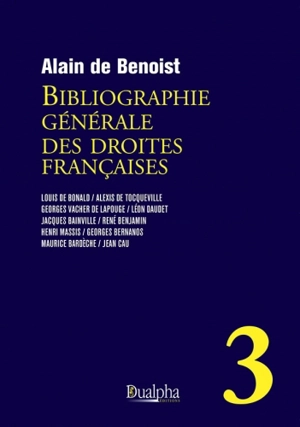 Bibliographie générale des droites françaises. Vol. 3. Louis de Bonald, Alexis de Tocqueville, Georges Vacher de Lapouge, Léon Daudet, Jacques Bainville, René Benjamin, Henri Massis, Georges Bernanos, Maurice Bardèche, Jean Cau - Alain de Benoist