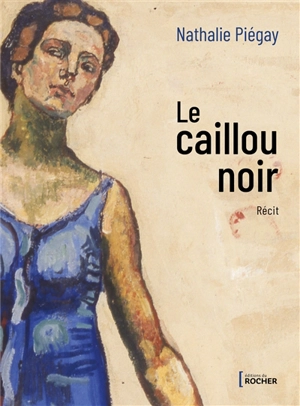 Le caillou noir : récit - Nathalie Piégay