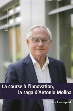 La course à l'innovation, la saga d'Antonio Molina - Luc Hossepied