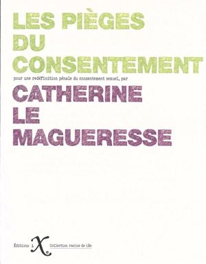 Les pièges du consentement : pour une redéfinition pénale du consentement sexuel - Catherine Le Magueresse