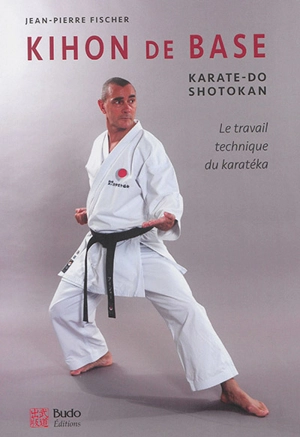 Kihon de base : karaté-do shotokan : le travail technique du karatéka - Jean-Pierre Fischer