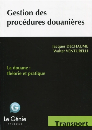 Gestion des procédures douanières : la douane, théorie et pratique : formations initiales et continues - Jacques Dechaume