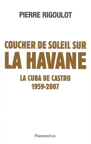 Coucher de soleil sur La Havane : la Cuba de Castro, 1959-2007 - Pierre Rigoulot