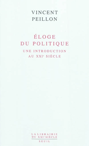 Eloge du politique : une introduction au XXIe siècle - Vincent Peillon