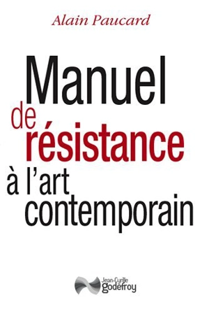 Manuel de résistance à l'art contemporain - Alain Paucard