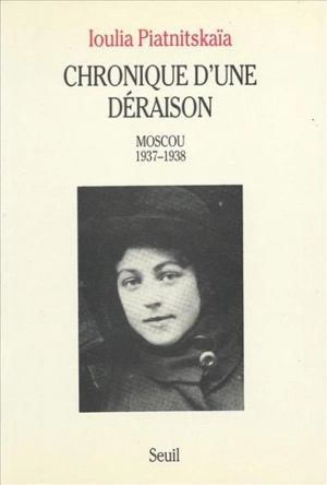 Chronique d'une déraison : Moscou, 1937-1938 - Ioulia Piatnitskaïa