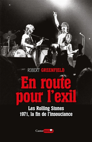 En route pour l'exil : les Rolling Stones, 1971, la fin de l'insouciance - Robert Greenfield