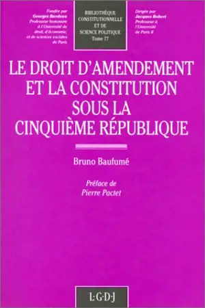 Le Droit d'amendement et la Constitution sous la cinquième République - Bruno Baufumé