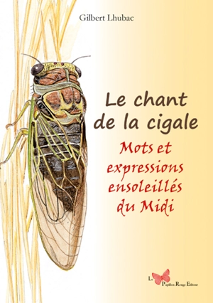 Le chant de la cigale : mots et expressions ensoleillés du Midi - Gilbert Lhubac