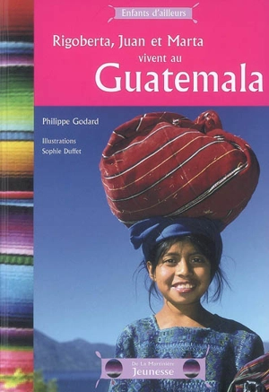 Rigoberta, Juan et Marta vivent au Guatemala - Philippe Godard
