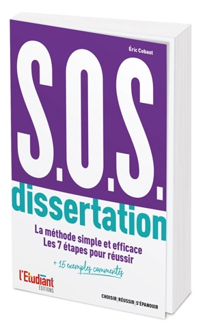 SOS dissertation : la méthode simple et efficace, les 7 étapes pour réussir : + 15 exemples commentés - Eric Cobast