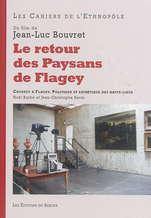 Le retour des Paysans de Flagey : un film de Jean-Luc Bouvret : Courbet à Flagey, politique et esthétique des hauts-lieux - Jean-Luc Bouvret