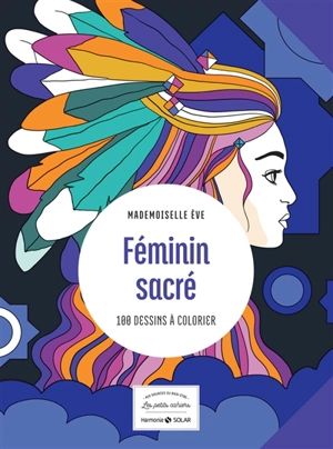 Féminin sacré : 100 dessins à colorier - Eve Grosset