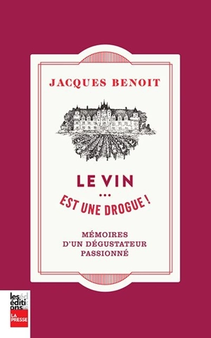 Le vin... est une drogue ! : mémoires d'un dégustateur passionné - Jacques Benoit