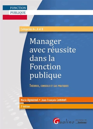 Manager avec réussite dans la fonction publique : théories, conseils et cas pratiques : catégories A+, A et B - Marie Agouzoul