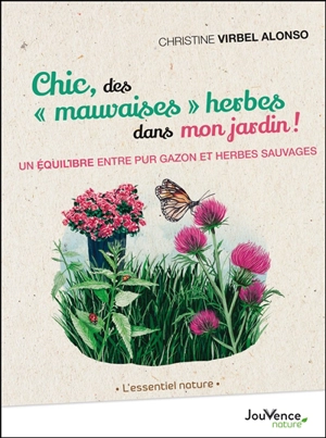 Chic, des mauvaises herbes dans mon jardin ! : un équilibre entre pur gazon et herbes sauvages - Christine Virbel Alonso