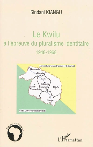 Le Kwilu à l'épreuve du pluralisme identitaire, 1948-1968 - Kiangu Sindani