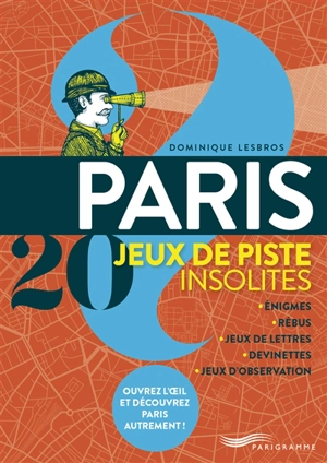 Paris : 20 jeux de piste insolites : énigmes, rébus, jeux de lettres, devinettes, jeux d'observation - Dominique Lesbros