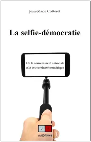 La selfie-démocratie : de la souveraineté nationale à la souveraineté numérique - Jean-Marie Cotteret