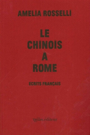 Le Chinois à Rome : écrits français - Amelia Rosselli