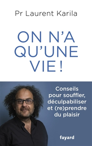 On n'a qu'une vie ! : conseils pour souffler, déculpabiliser et (re)prendre du plaisir - Laurent Karila