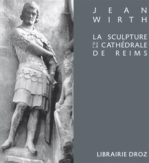 La sculpture de la cathédrale de Reims et sa place dans l'art du XIIIe siècle - Jean Wirth