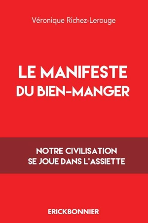 Le manifeste du bien manger : notre civilisation se joue dans l'assiette - Véronique Richez-Lerouge