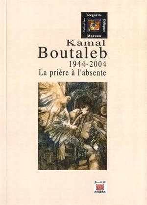 Kamal Boutaleb : 1944-2004 : la prière à l'absente - Jean-François Clément