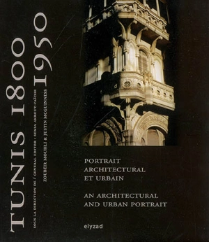 Tunis, 1800-1950 : portrait architectural et urbain. An architectural and urban portrait - Zoubeïr Mouhli