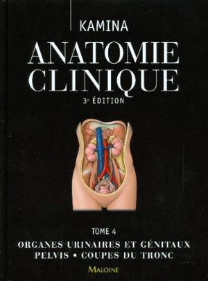 Anatomie clinique. Vol. 4. Organes urinaires et génitaux, pelvis, coupes du tronc - Pierre Kamina