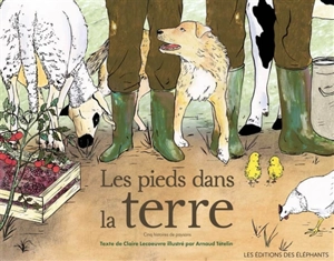 Les pieds dans la terre : cinq histoires de paysans - Claire Lecoeuvre