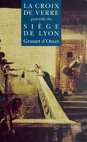 Le siège de Lyon : souvenirs d'un officier républicain en 1793. La croix de verre - Claude-Sosthène Grasset d'Orcet