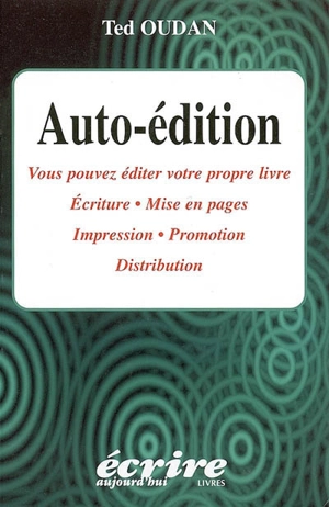 Auto-édition : vous pouvez éditer votre propre livre, écriture, mise en pages, impression, promotion, distribution - Ted Oudan