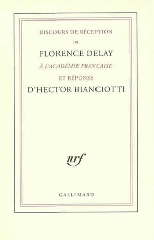 Discours de réception de Florence Delay à l'Académie française et réponse d'Hector Bianciotti - Florence Delay