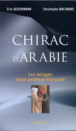 Chirac d'Arabie : les mirages d'une politique française - Eric Aeschimann