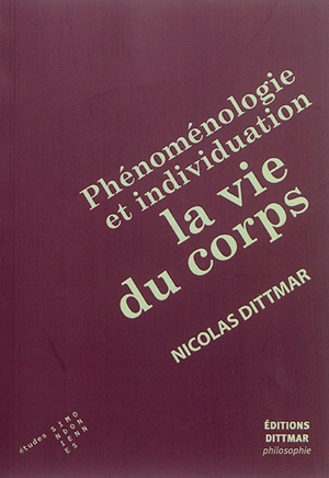 Phénoménologie et individuation : la vie du corps - Nicolas Dittmar-Ségura