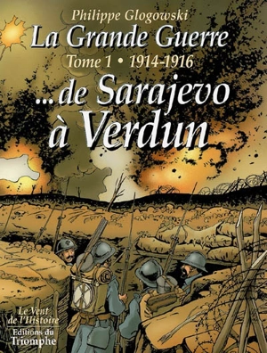 La Grande Guerre. Vol. 1. 1914-1916, de Sarajevo à Verdun - Philippe Glogowski