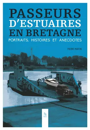 Passeurs d'estuaires en Bretagne : portraits, histoires et anecdotes - Pierre Martin